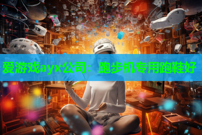 爱游戏ayx公司：跑步机专用跑鞋好