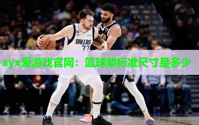 ayx爱游戏官网：篮球架标准尺寸是多少